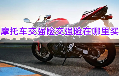 摩托车交强险怎么网上买?摩托车交强险一年多少钱?