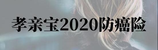 孝亲宝2020防癌险谁能买？有什么优点？