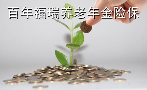 百年福瑞养老年金险保什么?有什么特色?