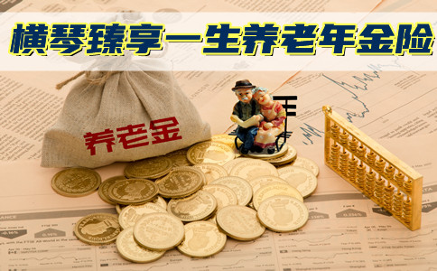 2021横琴臻享一生养老年金险好不好?保什么？