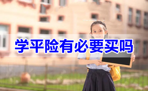 学平险有必要买吗?学平险报销范围和额度是多少?