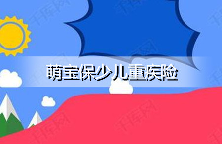 国泰萌宝保少儿重疾险谁能买？怎么样？有什么优点？