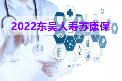 2022东吴人寿苏康保重疾险怎么样?保什么?