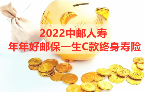 2022中邮年年好邮保一生C款终身寿险怎么样?条款是什么?