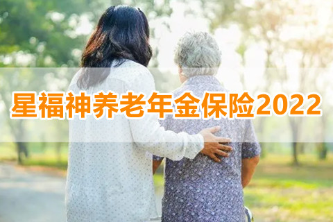 星福神养老年金保险2022怎么样?有什么特色?