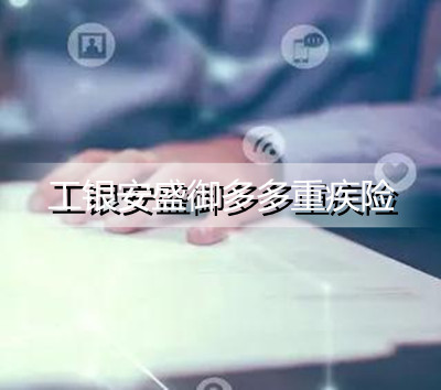 2022工银安盛御多多重疾险保什么？有什么特点？