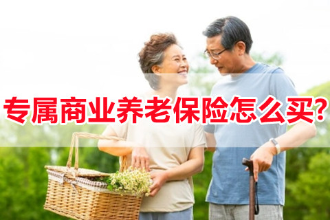 专属商业养老保险哪家好?专属商业养老保险怎么买?