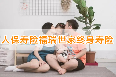 人保寿险福瑞世家终身寿险有什么特色?值得买吗?