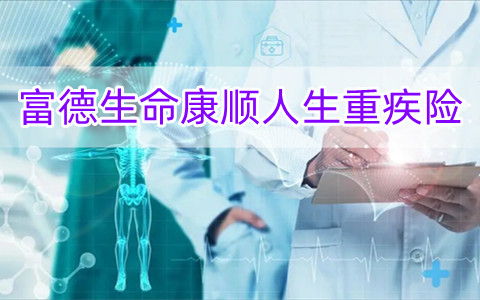 富德生命康顺人生重疾险保什么?有什么特色？