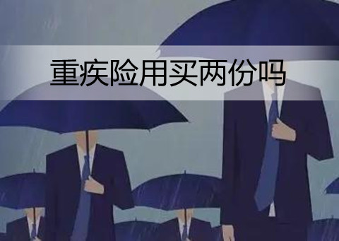 重疾险用买两份吗?想再买一份重疾险要注意什么?