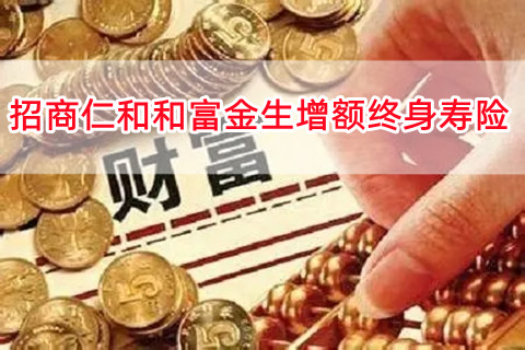 招商仁和和富金生增额终身寿险靠谱吗?有什么亮点？