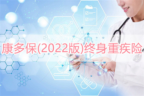 康多保(2022版)终身重疾险保什么?多少钱?