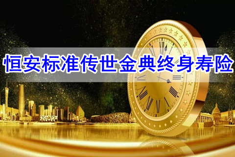 恒安标准传世金典终身寿险保什么?有什么优势?