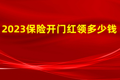 2023开门红保险产品，2023开门红保险领多少钱?案例分析