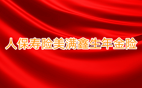 人保寿险美满鑫生年金险保什么?领多少钱?