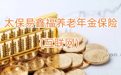 太保易鑫福养老年金保险(互联网)可靠吗?值得购买吗?