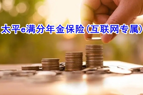 太平e满分年金保险(互联网专属)多少钱?收益如何?