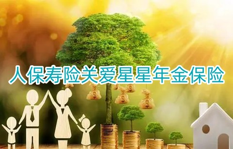 人保寿险关爱星星年金保险怎么样?有什么优点?