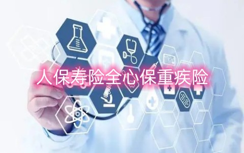 人保寿险全心保重疾险怎么样?值得买吗?