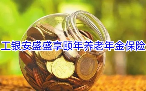 工银安盛盛享颐年养老年金保险保什么?有什么特色?