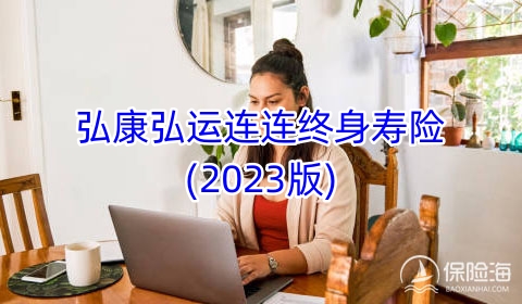 弘康弘运连连终身寿险(2023版)条款是什么?好不好?