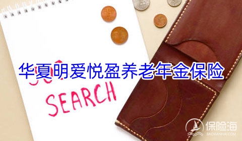 华夏明爱悦盈养老年金保险保什么?值得买吗+收益