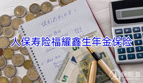 人保寿险福耀鑫生年金保险保什么?收益如何?