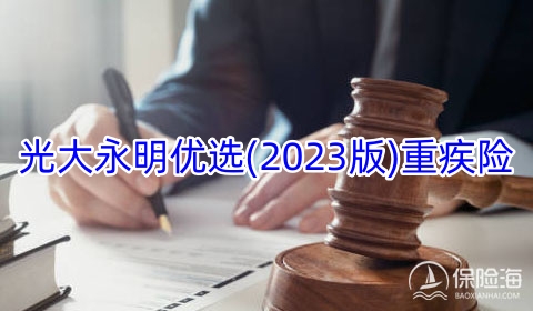 光大永明优选(2023版)重疾险怎么样?可靠吗?