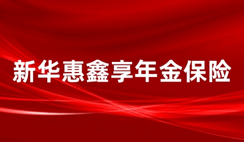 新华惠鑫享年金保险好不好?保什么?多少钱一年?