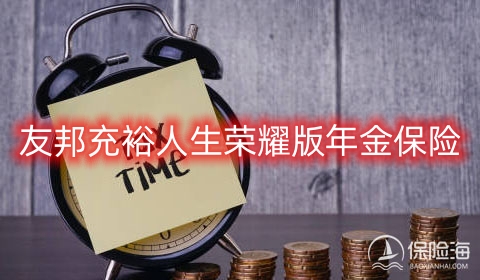 友邦充裕人生荣耀版年金保险怎么样?领多少钱?