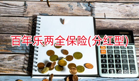 百年乐两全保险(分红型)条款是什么?可靠吗?