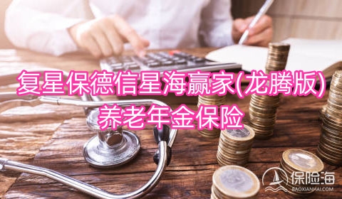 复星保德信星海赢家(龙腾版)养老年金保险怎么样?保什么?