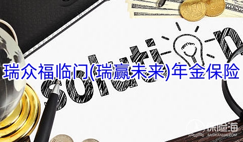 瑞众福临门(瑞赢未来)年金保险怎么样?收益如何+条款