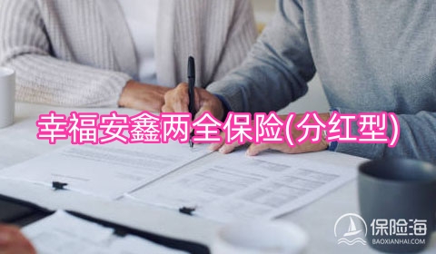 幸福安鑫两全保险(分红型)有什么优点?收益高吗?