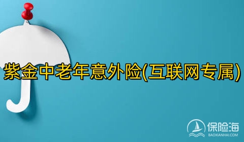 紫金中老年意外险(互联网专属)有什么优点?保什么?