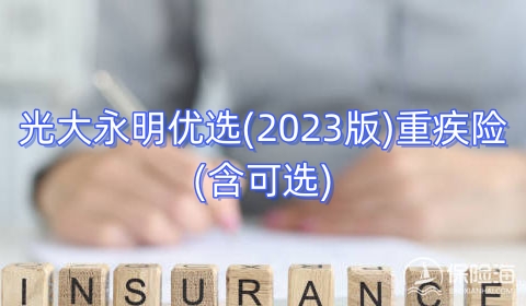 光大永明优选(2023版)重疾险(含可选)有什么优点?多少钱?