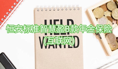 恒安标准智慧盈B款年金保险(互联网)保什么?领多少钱?