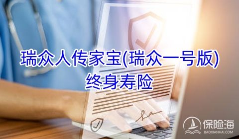 瑞众人传家宝(瑞众一号版)终身寿险怎么样?几时回本?