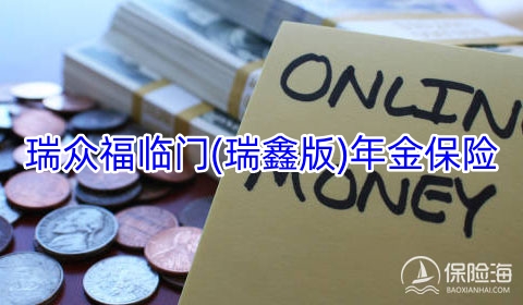 瑞众福临门(瑞鑫版)年金保险保什么?值得买吗?