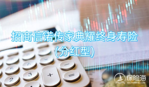 2024招商信诺传家典耀终身寿险(分红型)保什么?现金价值?