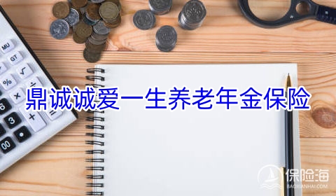 2024鼎诚诚爱一生养老年金保险保什么?有什么优势?