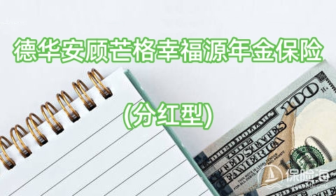 德华安顾芒格幸福源年金保险(分红型)保障内容是什么?是真的吗？