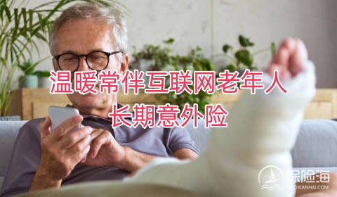 温暖常伴互联网老年人长期意外险有什么亮点?保什么?