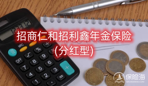 招商仁和招利鑫年金保险(分红型)保什么?收益如何?