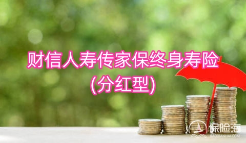 财信人寿传家保终身寿险(分红型)保什么?怎么样?