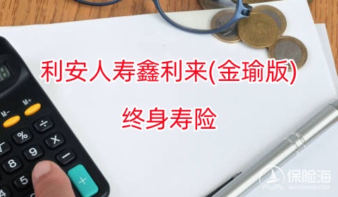 利安人寿鑫利来(金瑜版)终身寿险保什么?有什么亮点?