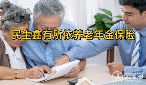 民生鑫有所依养老年金保险怎么样?条款?