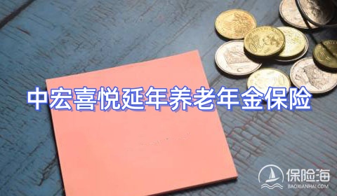 中宏喜悦延年养老年金保险怎么样?条款介绍?