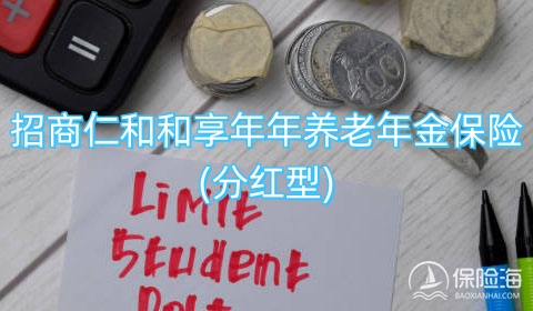 招商仁和和享年年养老年金保险(分红型)怎么样?保什么?