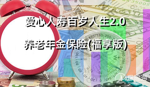 爱心人寿百岁人生2.0养老年金保险(福享版)怎么样?领多少钱？